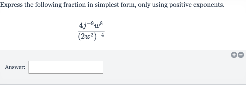 Express the following fraction in simplest form, only using positive exponents.

(4j^(-9)w^(8))/((2w^(2))^(-4))
Answer: