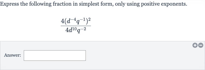 Express the following fraction in simplest form, only using positive exponents.

(4(d^(-4)q^(-1))^(2))/(4d^(10)q^(-2))
Answer: