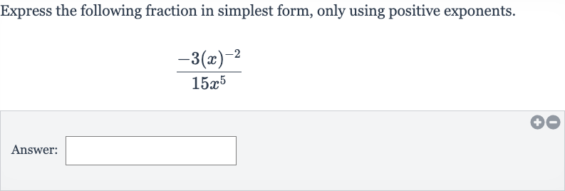 Express the following fraction in simplest form, only using positive exponents.

(-3(x)^(-2))/(15x^(5))
Answer:
