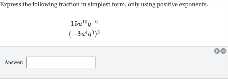 Express the following fraction in simplest form, only using positive exponents.

(15u^(10)q^(-6))/((-3u^(4)q^(3))^(3))
Answer: