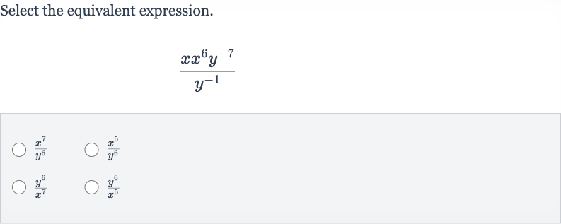 Select the equivalent expression.

(×^(6)y^(-7))/(y^(-1))

(x^(7))/(y^(6))

(x^(5))/(y^(6))

(y^(6))/(x^(7))

(y^(6))/(x^(5))