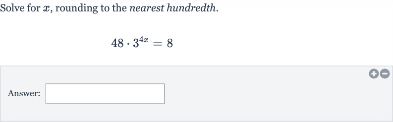 Solve for 
x, rounding to the nearest hundredth.

48*3^(4x)=8
Answer: