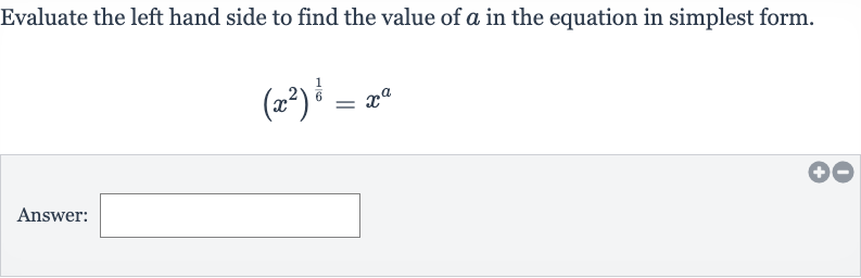 Evaluate the left hand side to find the value of 
a in the equation in simplest form.

(x^(2))^((1)/(6))=x^(a)
Answer: