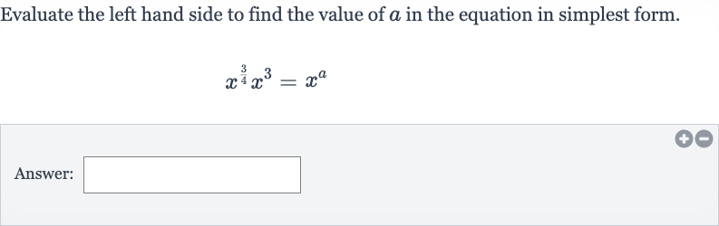 Evaluate the left hand side to find the value of 
a in the equation in simplest form.

x^((3)/(4))x^(3)=x^(a)
Answer: