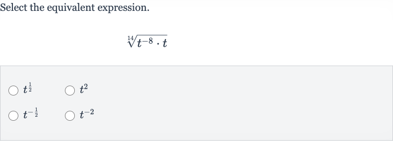 Select the equivalent expression.

root(14)(t^(-8)*t)

t^((1)/(2))

t^(2)

t^(-(1)/(2))

t^(-2)