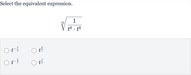 Select the equivalent expression.

root(10)((1)/(t^(8)*t^(6)))

t^(-(7)/(5))

t^((5)/(7))

t^(-(5)/(7))

t^((7)/(5))