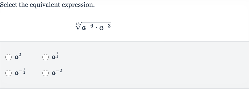 Select the equivalent expression.

root(18)(a^(-6)*a^(-3))

a^(2)

a^((1)/(2))

a^(-(1)/(2))

a^(-2)