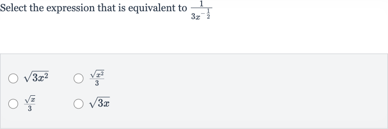 Select the expression that is equivalent to 
(1)/(3x^(-(1)/(2)))

sqrt(3x^(2))

(sqrt(x^(2)))/(3)

(sqrtx)/(3)

sqrt(3x)