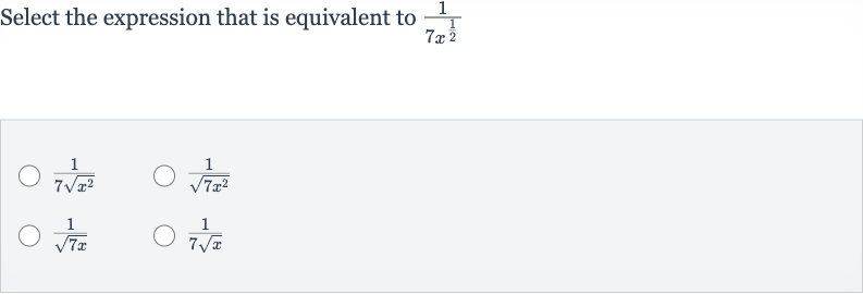 Select the expression that is equivalent to 
(1)/(7x^((1)/(2)))

(1)/(7sqrt(x^(2)))

(1)/(sqrt(7x^(2)))

(1)/(sqrt(7x))

(1)/(7sqrtx)