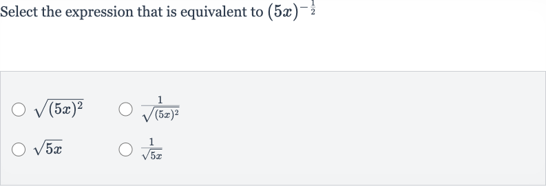 Select the expression that is equivalent to 
(5x)^(-(1)/(2))

sqrt((5x)^(2))

(1)/(sqrt((5x)^(2)))

sqrt(5x)

(1)/(sqrt(5x))