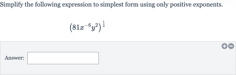 Simplify the following expression to simplest form using only positive exponents.

(81x^(-6)y^(2))^((1)/(2))
Answer: