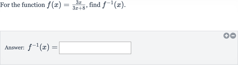 For the function 
f(x)=(3x)/(3x+8), find 
f^(-1)(x).
Answer: 
f^(-1)(x)=