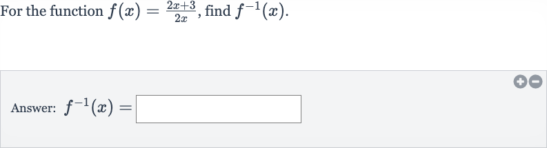For the function 
f(x)=(2x+3)/(2x), find 
f^(-1)(x).
Answer: 
f^(-1)(x)=