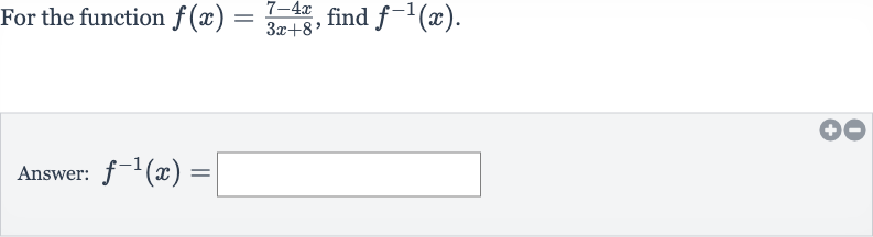 For the function 
f(x)=(7-4x)/(3x+8), find 
f^(-1)(x).
Answer: 
f^(-1)(x)=