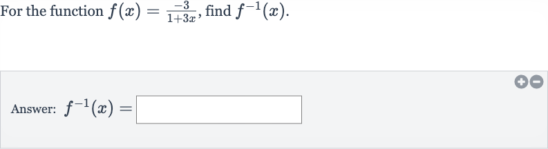 For the function 
f(x)=(-3)/(1+3x), find 
f^(-1)(x).
Answer: 
f^(-1)(x)=