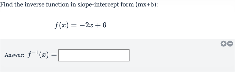 Find the inverse function in slope-intercept form 
(mx+b) :

f(x)=-2x+6
Answer: 
f^(-1)(x)=
