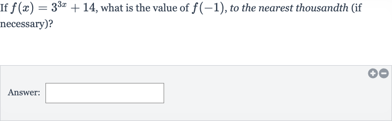 If 
f(x)=3^(3x)+14, what is the value of 
f(-1), to the nearest thousandth (if necessary)?
Answer: