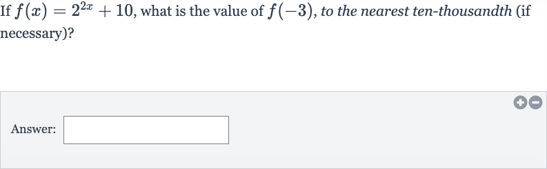 If 
f(x)=2^(2x)+10, what is the value of 
f(-3), to the nearest ten-thousandth (if necessary)?
Answer: