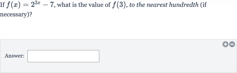 If 
f(x)=2^(2x)-7, what is the value of 
f(3), to the nearest hundredth (if necessary)?
Answer: