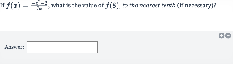 If 
f(x)=(-x^(2)-2)/(7x), what is the value of 
f(8), to the nearest tenth (if necessary)?
Answer: