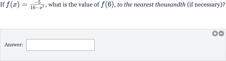 If 
f(x)=(-5)/(16-x^(2)), what is the value of 
f(6), to the nearest thousandth (if necessary)?
Answer: