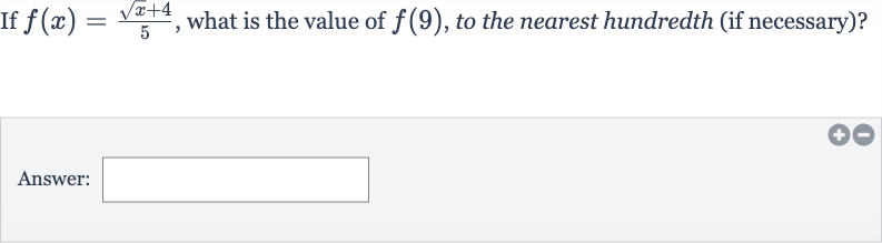 If 
f(x)=(sqrtx+4)/(5), what is the value of 
f(9), to the nearest hundredth (if necessary)?
Answer: