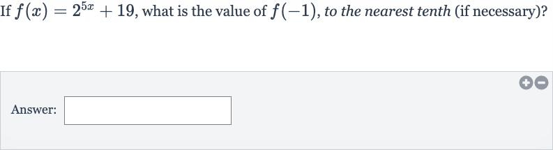 If 
f(x)=2^(5x)+19, what is the value of 
f(-1), to the nearest tenth (if necessary)?
Answer:
