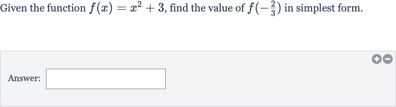 Given the function 
f(x)=x^(2)+3, find the value of 
f(-(2)/(3)) in simplest form.
Answer:
