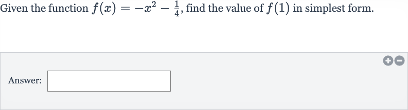 Given the function 
f(x)=-x^(2)-(1)/(4), find the value of 
f(1) in simplest form.
Answer: