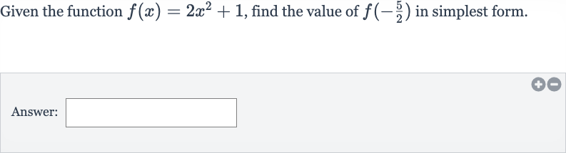 Given the function 
f(x)=2x^(2)+1, find the value of 
f(-(5)/(2)) in simplest form.
Answer: