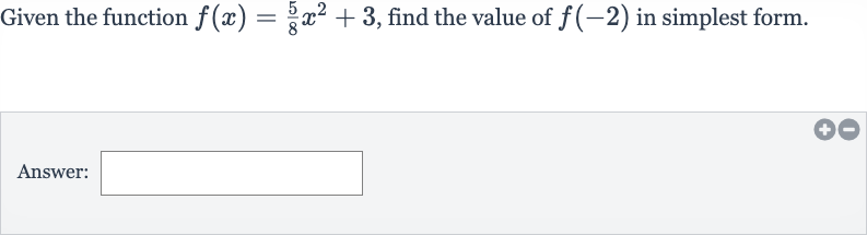 Given the function 
f(x)=(5)/(8)x^(2)+3, find the value of 
f(-2) in simplest form.
Answer: