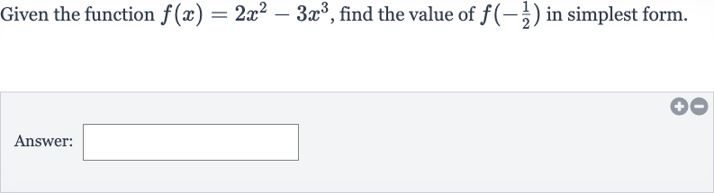 Given the function 
f(x)=2x^(2)-3x^(3), find the value of 
f(-(1)/(2)) in simplest form.
Answer: