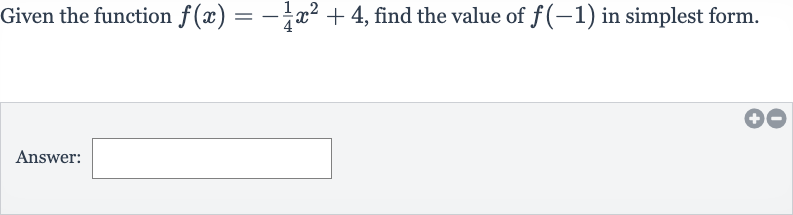 Given the function 
f(x)=-(1)/(4)x^(2)+4, find the value of 
f(-1) in simplest form.
Answer: