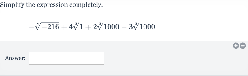 Simplify the expression completely.

-root(3)(-216)+4root(3)(1)+2root(3)(1000)-3root(3)(1000)
Answer: