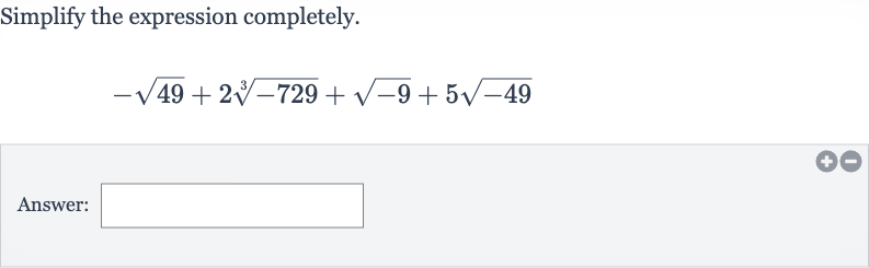 Simplify the expression completely.

-sqrt49+2root(3)(-729)+sqrt(-9)+5sqrt(-49)
Answer: