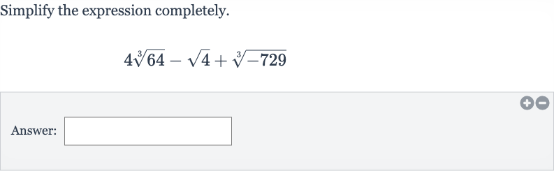 Simplify the expression completely.

4root(3)(64)-sqrt4+root(3)(-729)
Answer: