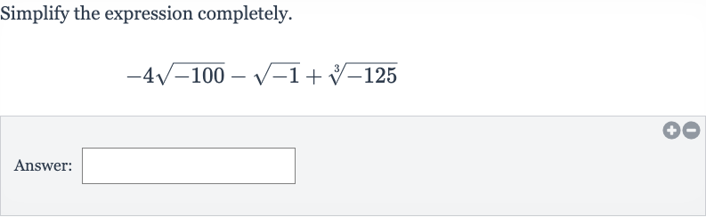 Simplify the expression completely.

-4sqrt(-100)-sqrt(-1)+root(3)(-125)
Answer: