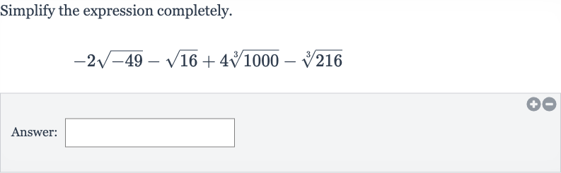 Simplify the expression completely.

-2sqrt(-49)-sqrt16+4root(3)(1000)-root(3)(216)
Answer: