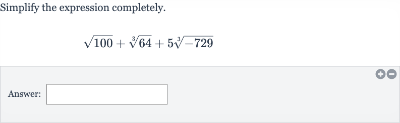 Simplify the expression completely.

sqrt100+root(3)(64)+5root(3)(-729)
Answer: