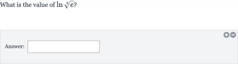 What is the value of 
ln root(4)(e) ?
Answer: