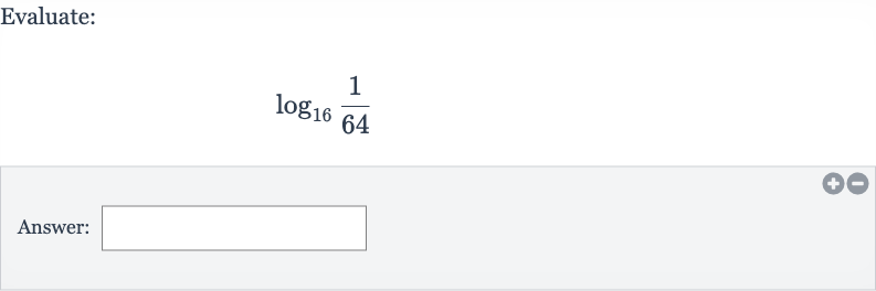 Evaluate:

log_(16)((1)/(64))
Answer: