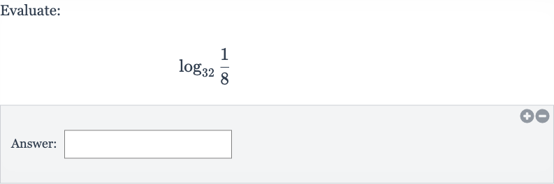Evaluate:

log_(32)((1)/(8))
Answer: