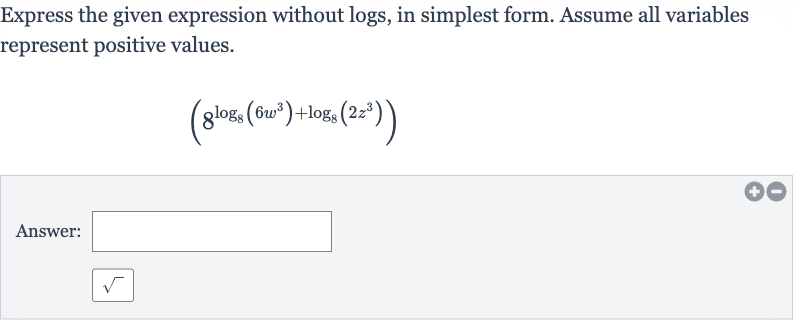 Express the given expression without logs, in simplest form. Assume all variables represent positive values.

(8^(log_(8)(6w^(3))+log_(8)(2z^(3))))
Answer:

