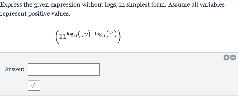 Express the given expression without logs, in simplest form. Assume all variables represent positive values.

(11^(log_(11)(sqrty)-log_(11)(z^(2))))
Answer:

