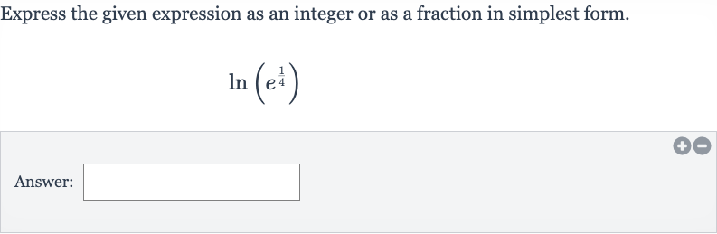 Express the given expression as an integer or as a fraction in simplest form.

ln(e^((1)/(4)))
Answer: