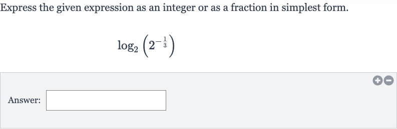 Express the given expression as an integer or as a fraction in simplest form.

log_(2)(2^(-(1)/(3)))
Answer: