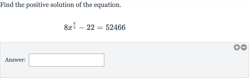 Find the positive solution of the equation.

8x^((8)/(5))-22=52466
Answer: