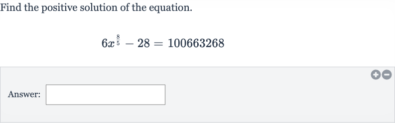 Find the positive solution of the equation.

6x^((8)/(5))-28=100663268
Answer: