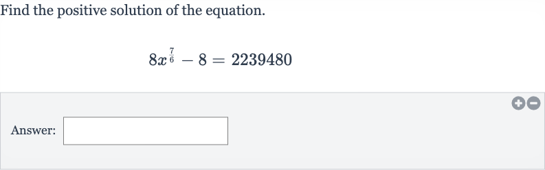 Find the positive solution of the equation.

8x^((7)/(6))-8=2239480
Answer: