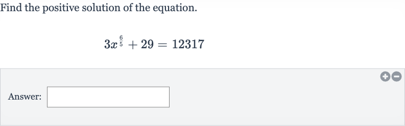 Find the positive solution of the equation.

3x^((6)/(5))+29=12317
Answer: